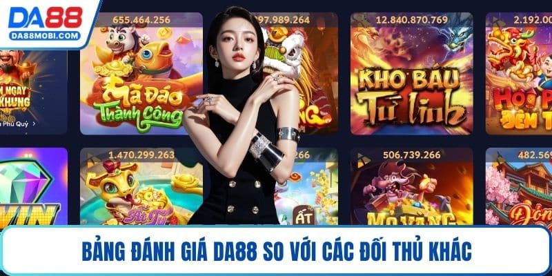 Bảng đánh giá Da88 so với các đối thủ khác