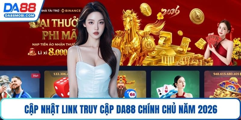 Cập nhật link truy cập Da88 chính chủ năm 2026