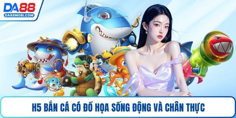 H5 bắn cá có đồ họa sống động và chân thực
