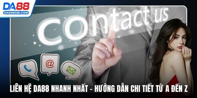 Liên Hệ Da88 Nhanh Nhất – Hướng Dẫn Chi Tiết Từ A Đến Z
