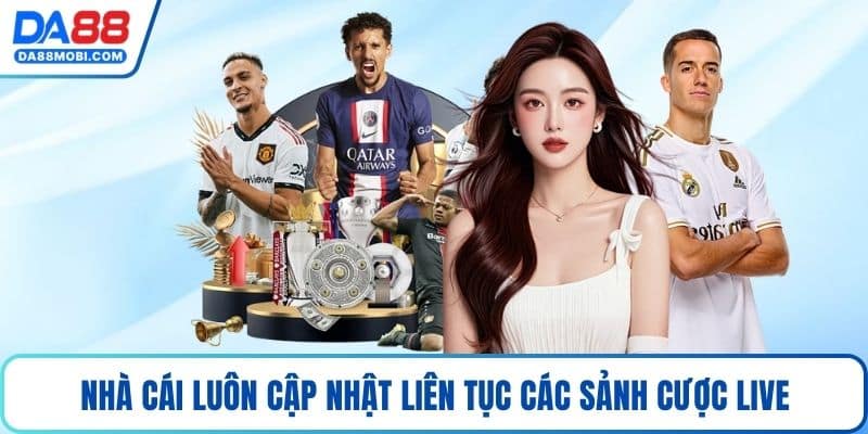 Nhà cái luôn cập nhật liên tục các sảnh cược live