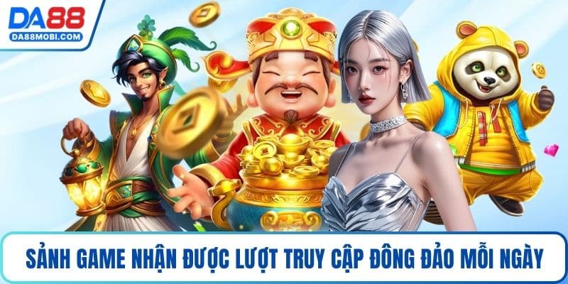 Sảnh game nhận được lượt truy cập đông đảo mỗi ngày