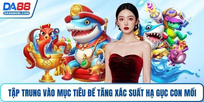 Tập trung vào mục tiêu để tăng xác suất hạ gục con mồi