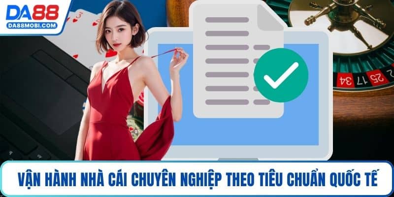 Vận hành nhà cái chuyên nghiệp theo tiêu chuẩn quốc tế