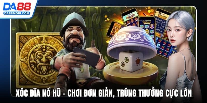 Xóc Đĩa Nổ Hũ - Chơi Đơn Giản, Trúng Thưởng Cực Lớn